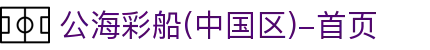 公海彩船(中国区)-首页